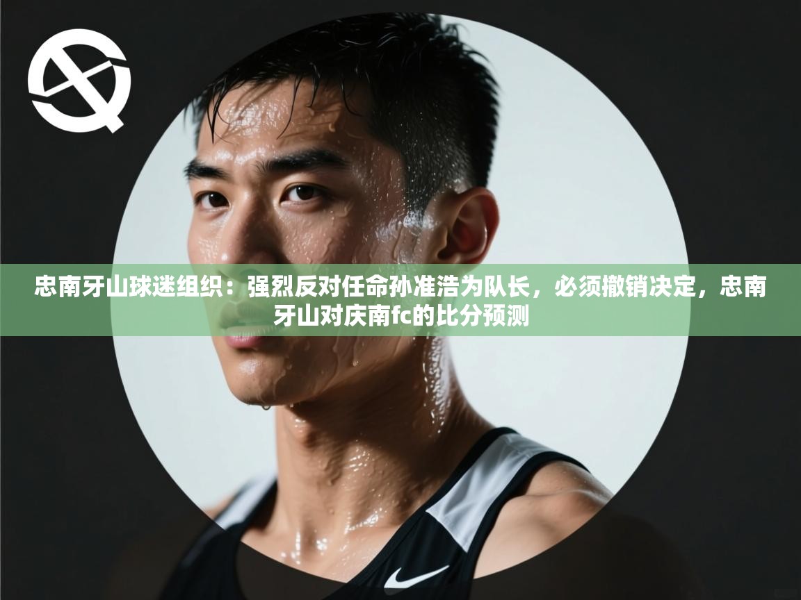 爱游戏体育娱乐赞助意甲-忠南牙山球迷组织：强烈反对任命孙准浩为队长，必须撤销决定，忠南牙山对庆南fc的比分预测  第4张